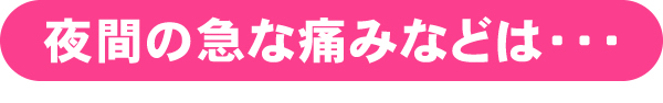 夜間の急な歯の痛みなどは